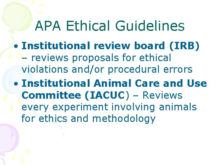 APA Ethical Guidelines • Institutional review board (IRB) – reviews proposals for ethical violations