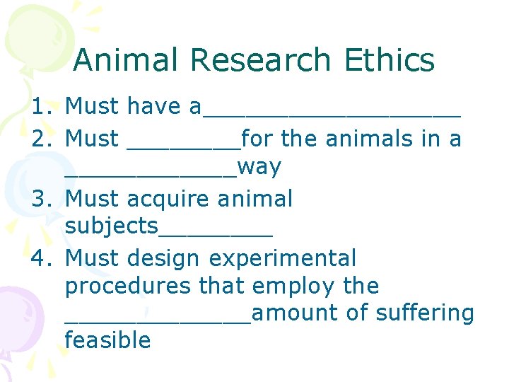 Animal Research Ethics 1. Must have a_________ 2. Must ____for the animals in a