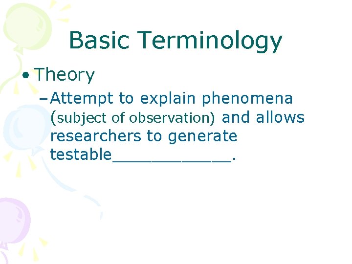 Basic Terminology • Theory – Attempt to explain phenomena (subject of observation) and allows