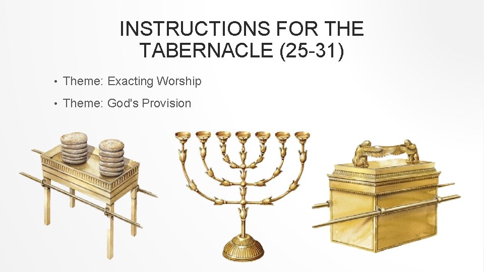 INSTRUCTIONS FOR THE TABERNACLE (25 -31) • Theme: Exacting Worship • Theme: God's Provision