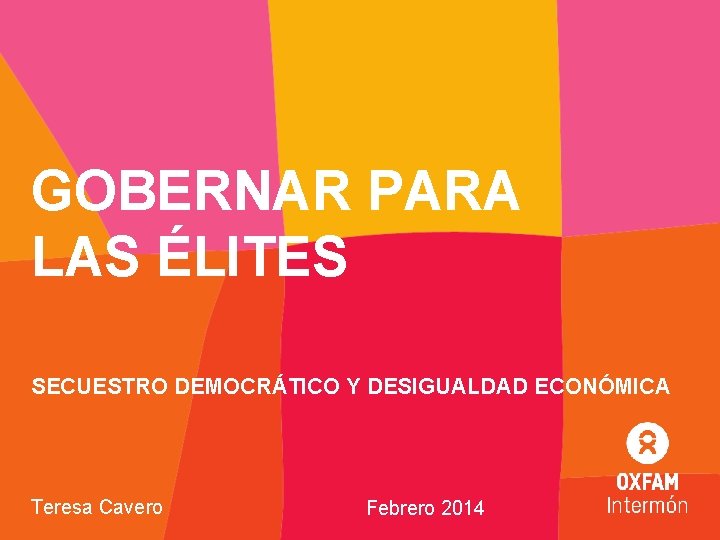 GOBERNAR PARA LAS ÉLITES SECUESTRO DEMOCRÁTICO Y DESIGUALDAD ECONÓMICA Teresa Cavero Febrero 2014 