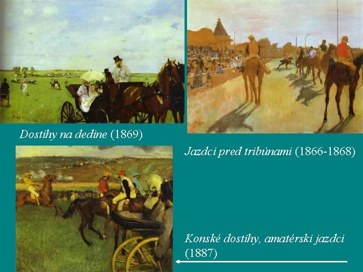 Dostihy na dedine (1869) Jazdci pred tribúnami (1866 -1868) Konské dostihy, amatérski jazdci (1887)