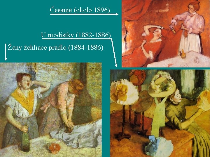 Česanie (okolo 1896) U modistky (1882 -1886) Ženy žehliace prádlo (1884 -1886) 