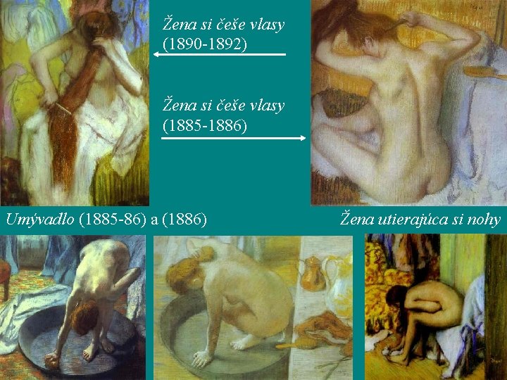 Žena si češe vlasy (1890 -1892) Žena si češe vlasy (1885 -1886) Umývadlo (1885
