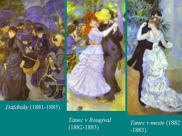 Dáždniky (1881 -1885) Tanec v Bougival (1882 -1883) Tanec v meste (1882 -1883) 