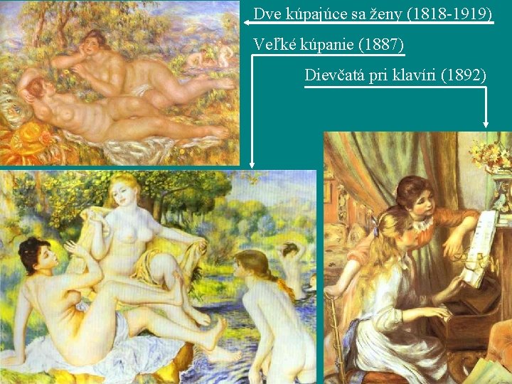 Dve kúpajúce sa ženy (1818 -1919) Veľké kúpanie (1887) Dievčatá pri klavíri (1892) 