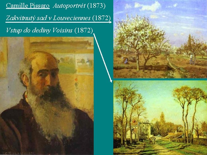 Camille Pissaro Autoportrét (1873) Zakvitnutý sad v Louveciennes (1872) Vstup do dediny Voisins (1872)