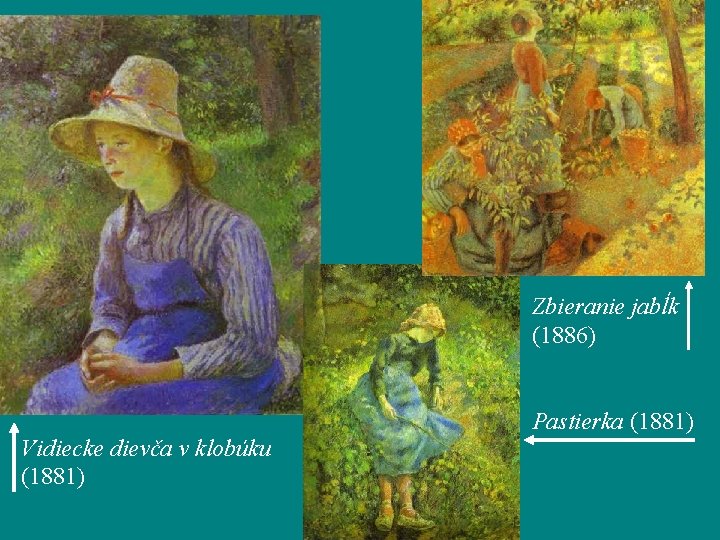 Zbieranie jabĺk (1886) Vidiecke dievča v klobúku (1881) Pastierka (1881) 
