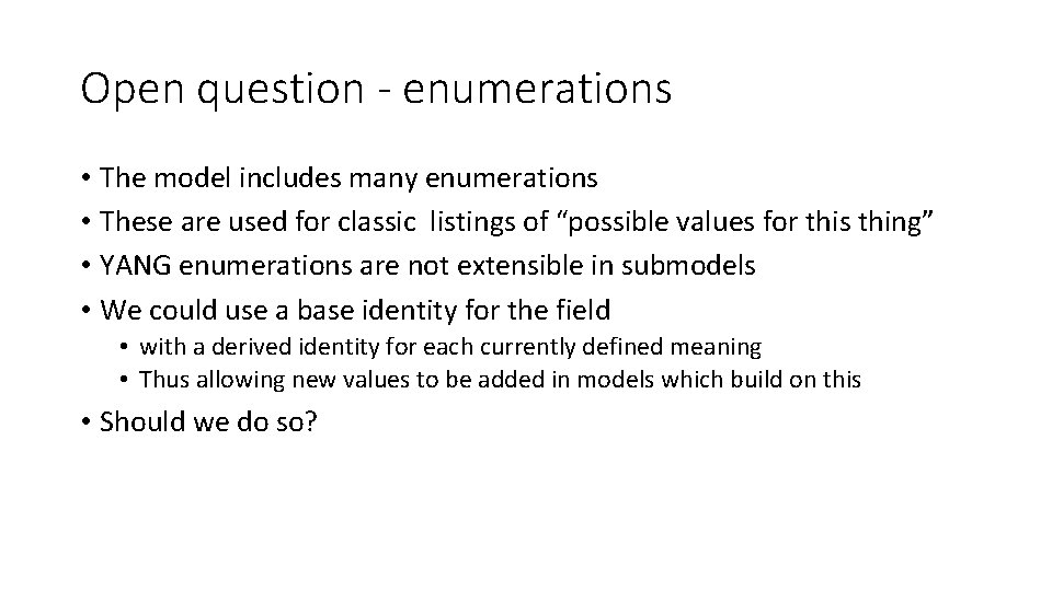 Open question - enumerations • The model includes many enumerations • These are used