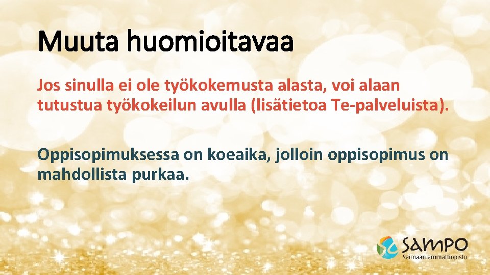 Muuta huomioitavaa Jos sinulla ei ole työkokemusta alasta, voi alaan tutustua työkokeilun avulla (lisätietoa