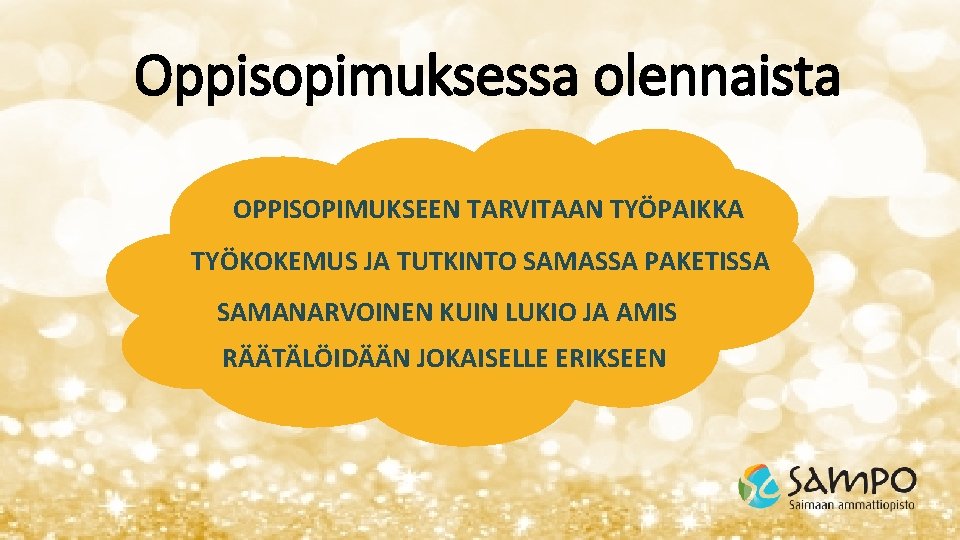 Oppisopimuksessa olennaista OPPISOPIMUKSEEN TARVITAAN TYÖPAIKKA TYÖKOKEMUS JA TUTKINTO SAMASSA PAKETISSA SAMANARVOINEN KUIN LUKIO JA