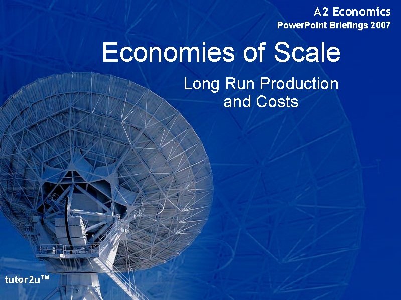 A 2 Economics Power. Point Briefings 2007 Economies of Scale Long Run Production and