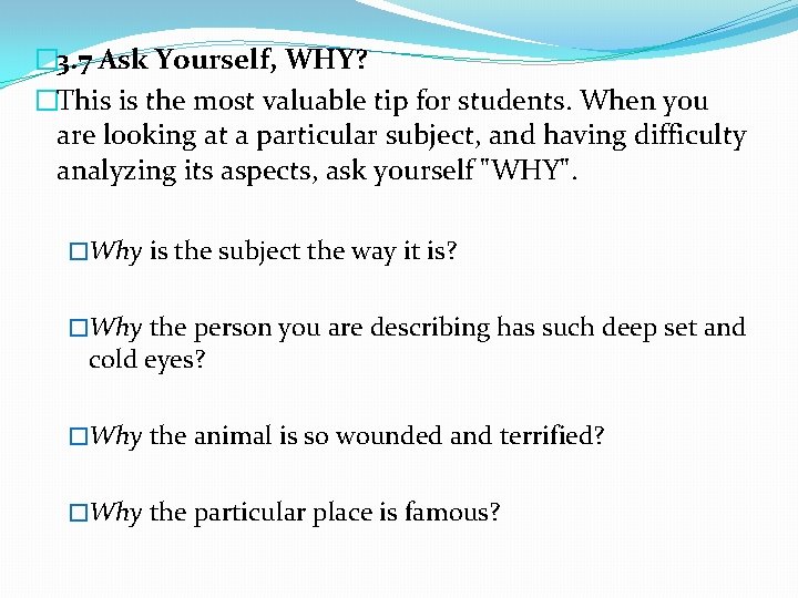 � 3. 7 Ask Yourself, WHY? �This is the most valuable tip for students.