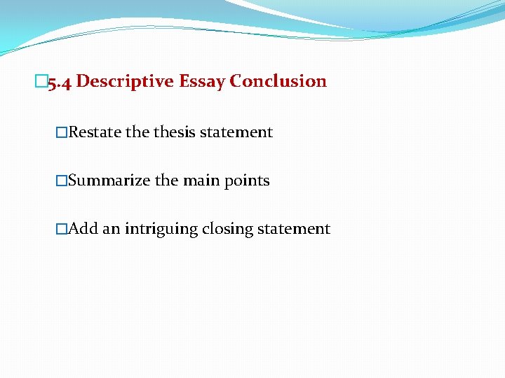 � 5. 4 Descriptive Essay Conclusion �Restate thesis statement �Summarize the main points �Add