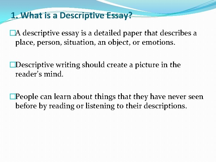 1. What is a Descriptive Essay? �A descriptive essay is a detailed paper that