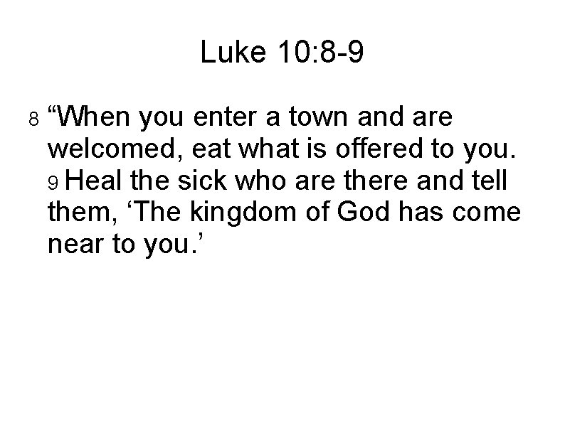 Luke 10: 8 -9 8 “When you enter a town and are welcomed, eat