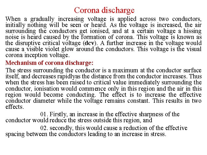 Corona discharge When a gradually increasing voltage is applied across two conductors, initially nothing