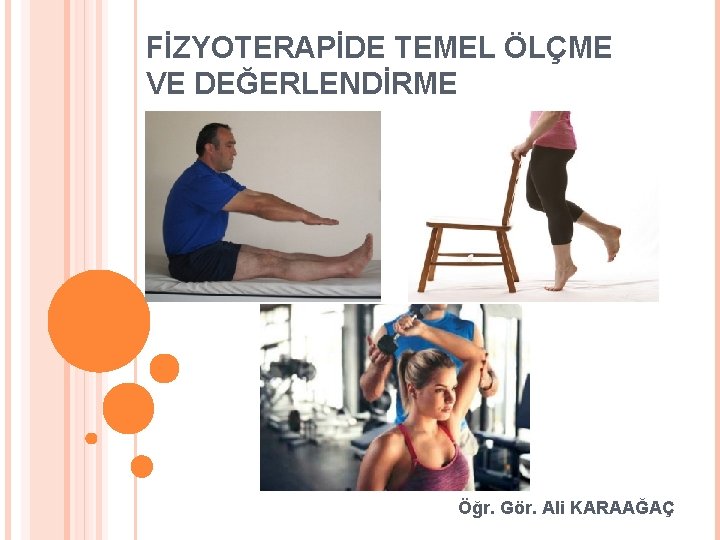 FİZYOTERAPİDE TEMEL ÖLÇME VE DEĞERLENDİRME Öğr. Gör. Ali KARAAĞAÇ 