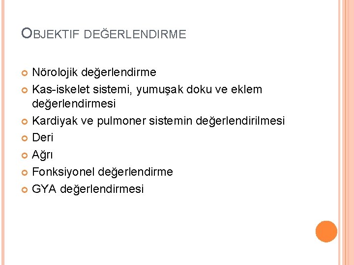 OBJEKTIF DEĞERLENDIRME Nörolojik değerlendirme Kas-iskelet sistemi, yumuşak doku ve eklem değerlendirmesi Kardiyak ve pulmoner