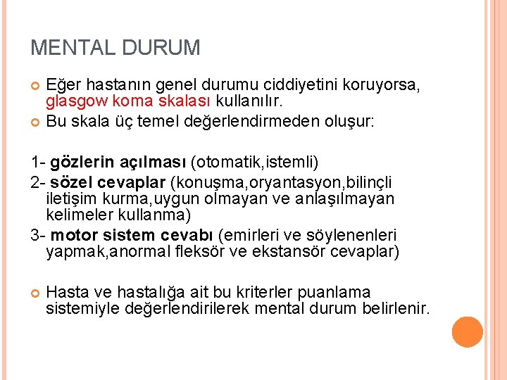 MENTAL DURUM Eğer hastanın genel durumu ciddiyetini koruyorsa, glasgow koma skalası kullanılır. Bu skala