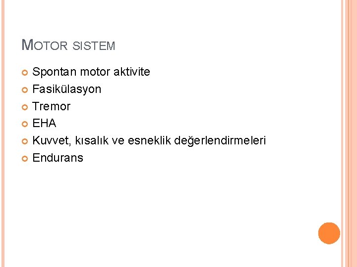 MOTOR SISTEM Spontan motor aktivite Fasikülasyon Tremor EHA Kuvvet, kısalık ve esneklik değerlendirmeleri Endurans