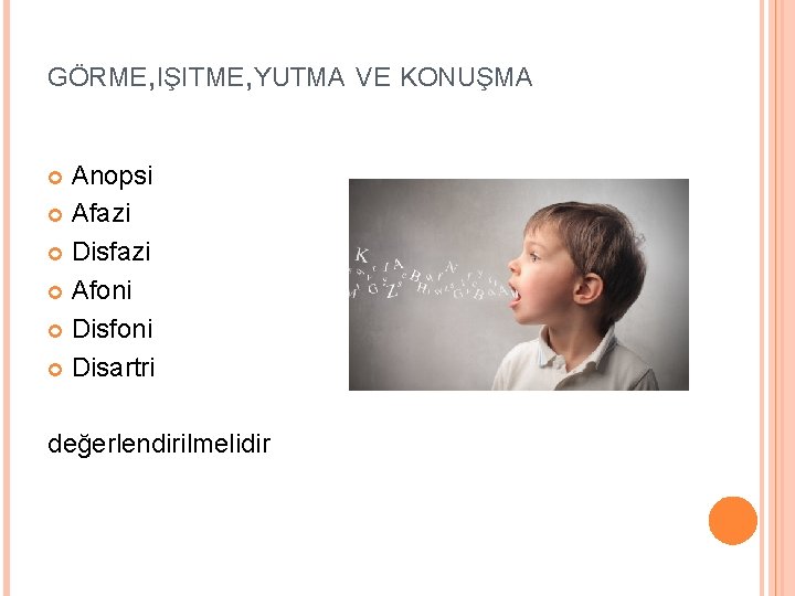 GÖRME, IŞITME, YUTMA VE KONUŞMA Anopsi Afazi Disfazi Afoni Disartri değerlendirilmelidir 