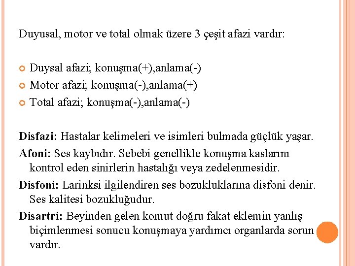 Duyusal, motor ve total olmak üzere 3 çeşit afazi vardır: Duysal afazi; konuşma(+), anlama(-)