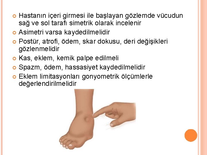 Hastanın içeri girmesi ile başlayan gözlemde vücudun sağ ve sol tarafı simetrik olarak incelenir