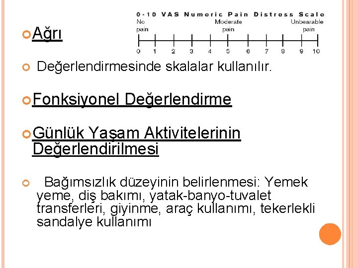  Ağrı Değerlendirmesinde skalalar kullanılır. Fonksiyonel Değerlendirme Günlük Yaşam Aktivitelerinin Değerlendirilmesi Bağımsızlık düzeyinin belirlenmesi: