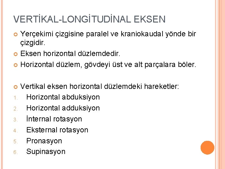 VERTİKAL-LONGİTUDİNAL EKSEN Yerçekimi çizgisine paralel ve kraniokaudal yönde bir çizgidir. Eksen horizontal düzlemdedir. Horizontal