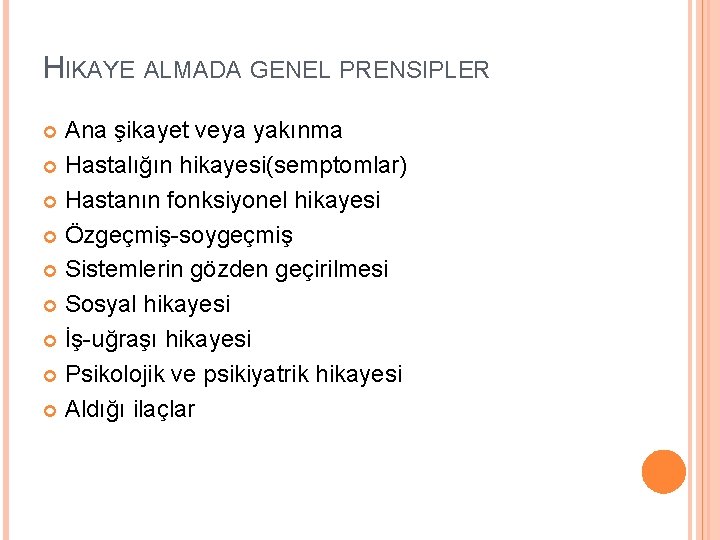 HIKAYE ALMADA GENEL PRENSIPLER Ana şikayet veya yakınma Hastalığın hikayesi(semptomlar) Hastanın fonksiyonel hikayesi Özgeçmiş-soygeçmiş