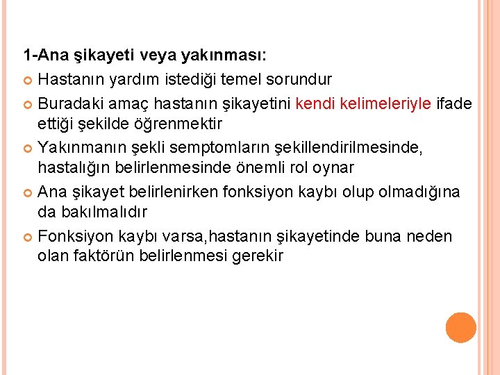 1 -Ana şikayeti veya yakınması: Hastanın yardım istediği temel sorundur Buradaki amaç hastanın şikayetini