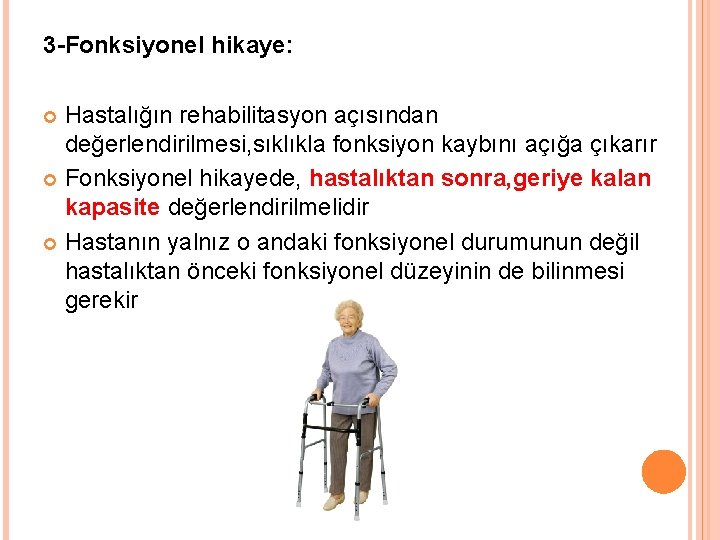 3 -Fonksiyonel hikaye: Hastalığın rehabilitasyon açısından değerlendirilmesi, sıklıkla fonksiyon kaybını açığa çıkarır Fonksiyonel hikayede,