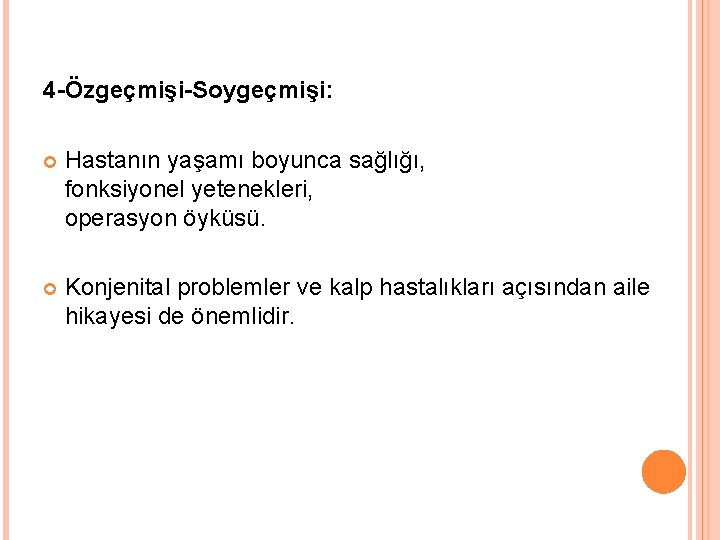4 -Özgeçmişi-Soygeçmişi: Hastanın yaşamı boyunca sağlığı, fonksiyonel yetenekleri, operasyon öyküsü. Konjenital problemler ve kalp