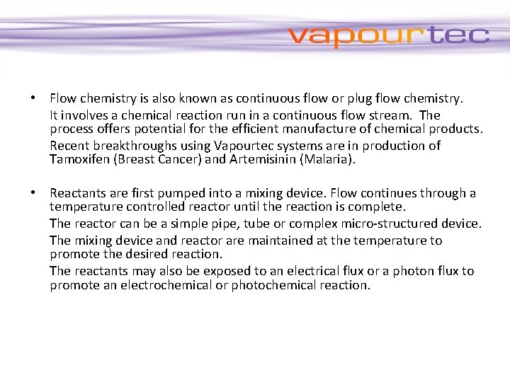  • Flow chemistry is also known as continuous flow or plug flow chemistry.