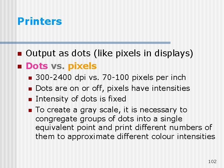 Printers n n Output as dots (like pixels in displays) Dots vs. pixels n Printers n n Output as dots (like pixels in displays) Dots vs. pixels n