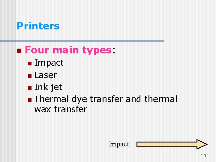 Printers n Four main types: Impact n Laser n Ink jet n Thermal dye Printers n Four main types: Impact n Laser n Ink jet n Thermal dye