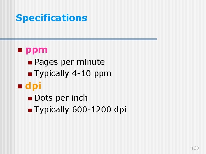 Specifications n ppm Pages per minute n Typically 4 -10 ppm n n dpi Specifications n ppm Pages per minute n Typically 4 -10 ppm n n dpi