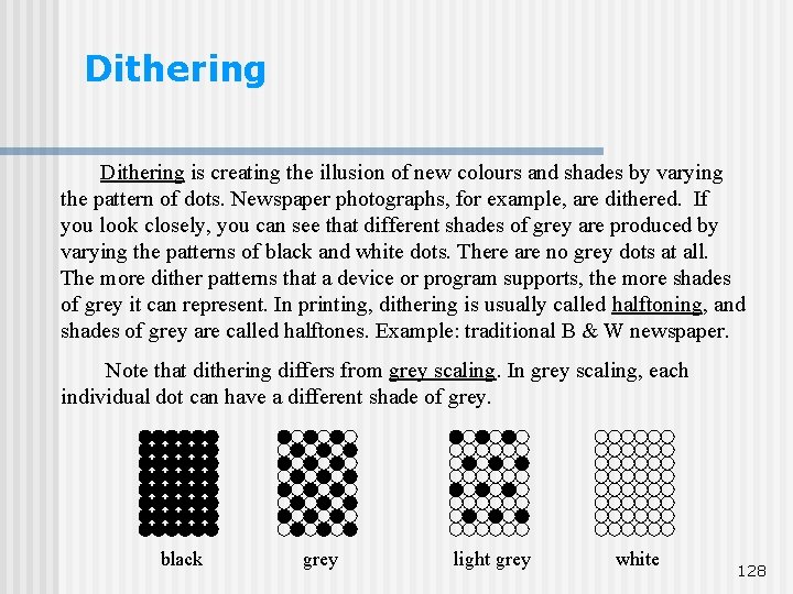 Dithering is creating the illusion of new colours and shades by varying the pattern Dithering is creating the illusion of new colours and shades by varying the pattern