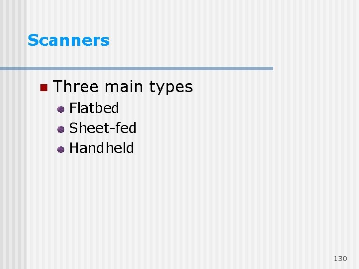 Scanners n Three main types Flatbed Sheet-fed Handheld 130 Scanners n Three main types Flatbed Sheet-fed Handheld 130