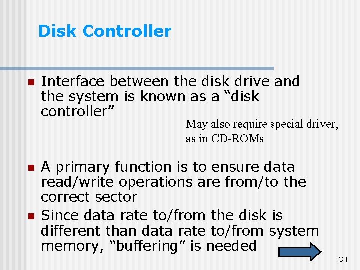 Disk Controller n Interface between the disk drive and the system is known as Disk Controller n Interface between the disk drive and the system is known as