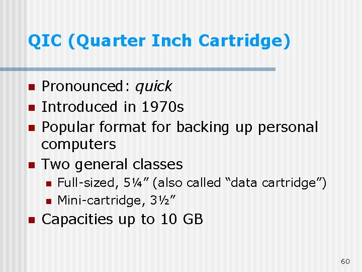QIC (Quarter Inch Cartridge) n n Pronounced: quick Introduced in 1970 s Popular format QIC (Quarter Inch Cartridge) n n Pronounced: quick Introduced in 1970 s Popular format