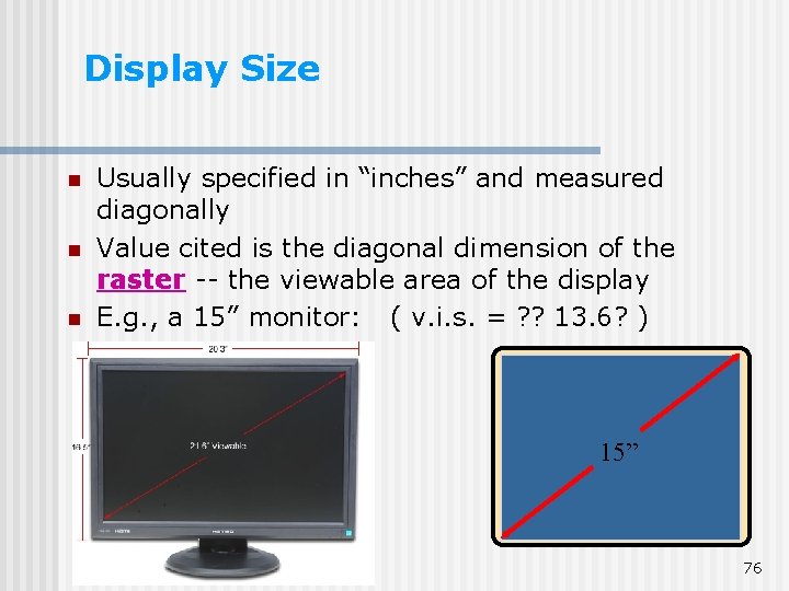Display Size n n n Usually specified in “inches” and measured diagonally Value cited Display Size n n n Usually specified in “inches” and measured diagonally Value cited