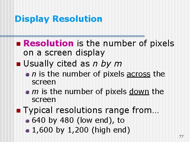 Display Resolution is the number of pixels on a screen display n Usually cited Display Resolution is the number of pixels on a screen display n Usually cited