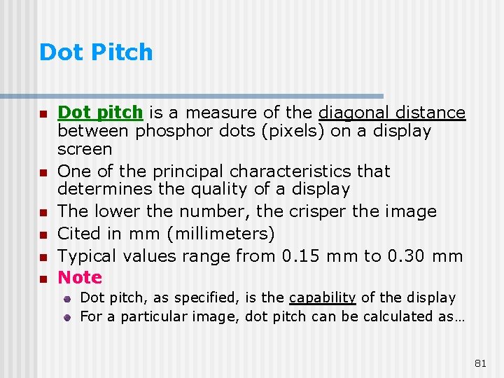 Dot Pitch n n n Dot pitch is a measure of the diagonal distance Dot Pitch n n n Dot pitch is a measure of the diagonal distance
