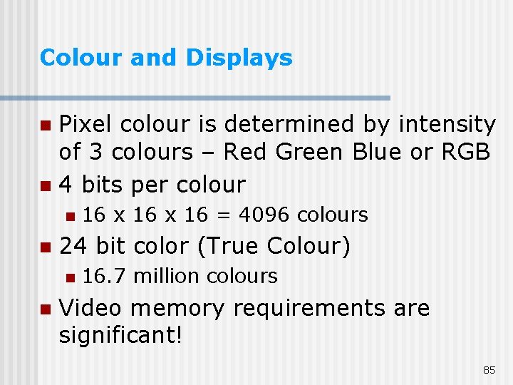 Colour and Displays Pixel colour is determined by intensity of 3 colours – Red Colour and Displays Pixel colour is determined by intensity of 3 colours – Red