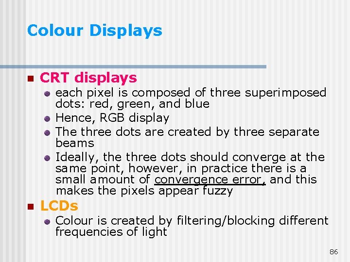 Colour Displays n CRT displays each pixel is composed of three superimposed dots: red, Colour Displays n CRT displays each pixel is composed of three superimposed dots: red,