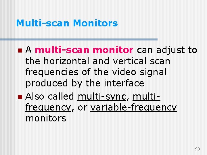 Multi-scan Monitors A multi-scan monitor can adjust to the horizontal and vertical scan frequencies Multi-scan Monitors A multi-scan monitor can adjust to the horizontal and vertical scan frequencies