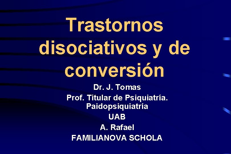 Trastornos disociativos y de conversión Dr. J. Tomas Prof. Titular de Psiquiatría. Paidopsiquiatría UAB