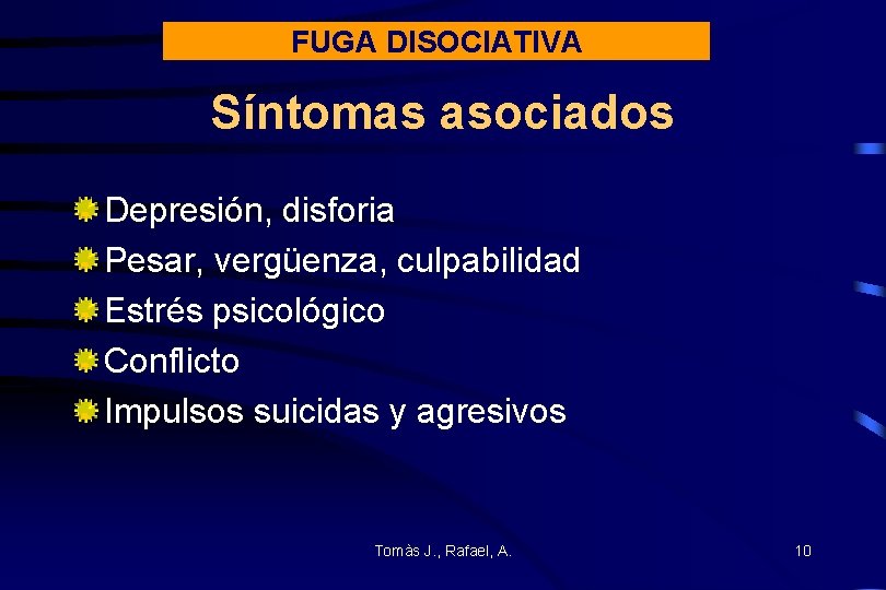 FUGA DISOCIATIVA Síntomas asociados Depresión, disforia Pesar, vergüenza, culpabilidad Estrés psicológico Conflicto Impulsos suicidas